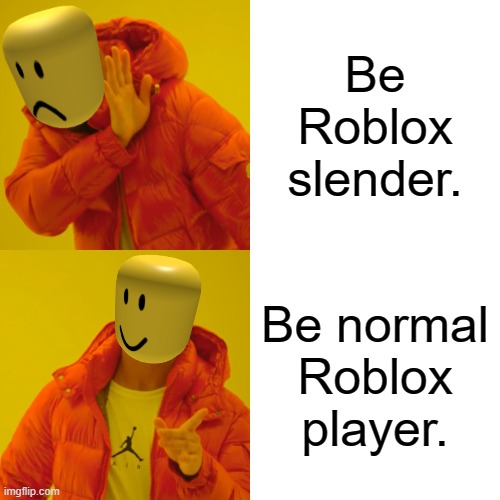 Roblox new players be like 2 | Be Roblox slender. Be normal Roblox player. | image tagged in memes,drake hotline bling | made w/ Imgflip meme maker