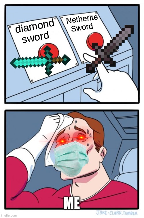 what should i pick | Netherite Sword; diamond sword; ME | image tagged in memes,two buttons | made w/ Imgflip meme maker