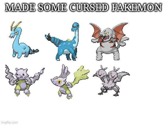 Fakemon postings | MADE SOME CURSED FAKEMON | image tagged in blank white template | made w/ Imgflip meme maker