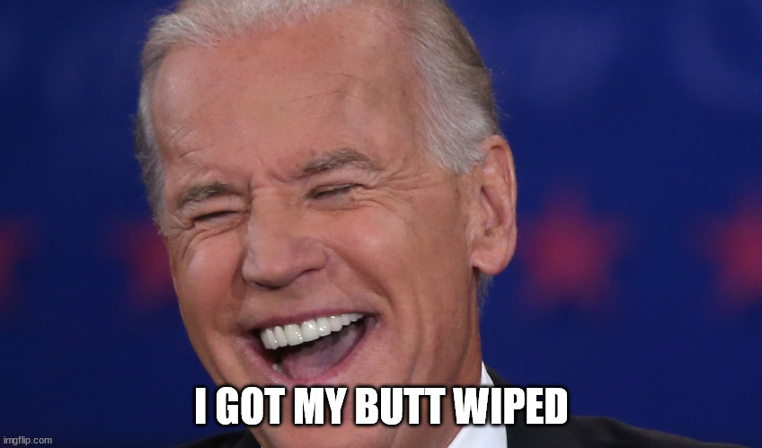 Butt wipe |  I GOT MY BUTT WIPED | image tagged in joe,butt,wiped,buttwiped | made w/ Imgflip meme maker