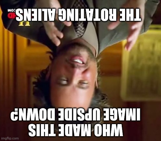 Upside Down Ancient Aliens | THE ROTATING ALIENS; WHO MADE THIS IMAGE UPSIDE DOWN? | image tagged in memes,ancient aliens,upside-down,funny,gif,not really a gif | made w/ Imgflip meme maker