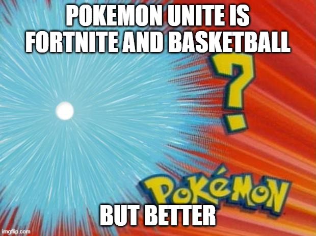 Pokemon Unite yay | POKEMON UNITE IS FORTNITE AND BASKETBALL; BUT BETTER | image tagged in who is that pokemon | made w/ Imgflip meme maker