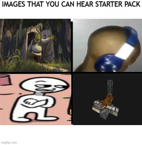 Try guessing the sound of all images. | IMAGES THAT YOU CAN HEAR STARTER PACK | image tagged in memes,blank starter pack | made w/ Imgflip meme maker