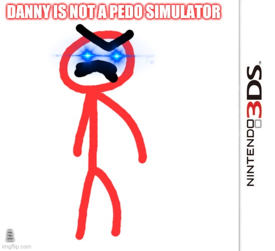 It's 3DS, but who gives a fook? | DANNY IS NOT A PEDO SIMULATOR; SERIOUSLY, WHO THE HELL WOULD THINK THAT HE'S A PEDO? | image tagged in 3ds blank template | made w/ Imgflip meme maker