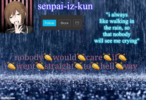 e | nobody👏would👏care👏if👏
i👏went👏straight👏to👏hell👏yay | image tagged in iz-kun's rain temp because yes made by lesbian_fishie | made w/ Imgflip meme maker