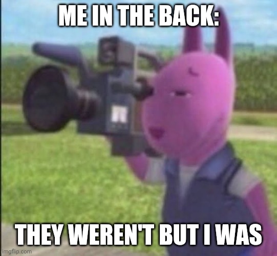Caught in 4k | ME IN THE BACK: THEY WEREN'T BUT I WAS | image tagged in caught in 4k | made w/ Imgflip meme maker