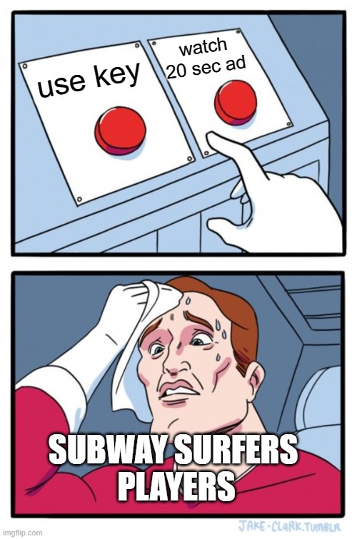 That's a tough one... | watch 20 sec ad; use key; SUBWAY SURFERS 
PLAYERS | image tagged in memes,two buttons | made w/ Imgflip meme maker