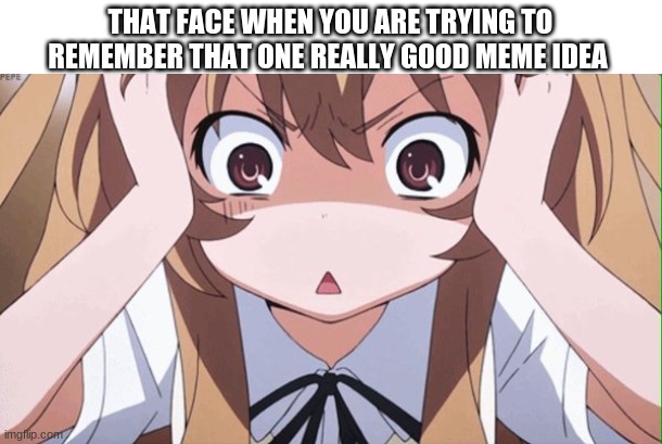 think think think! | THAT FACE WHEN YOU ARE TRYING TO REMEMBER THAT ONE REALLY GOOD MEME IDEA | image tagged in anime realization | made w/ Imgflip meme maker