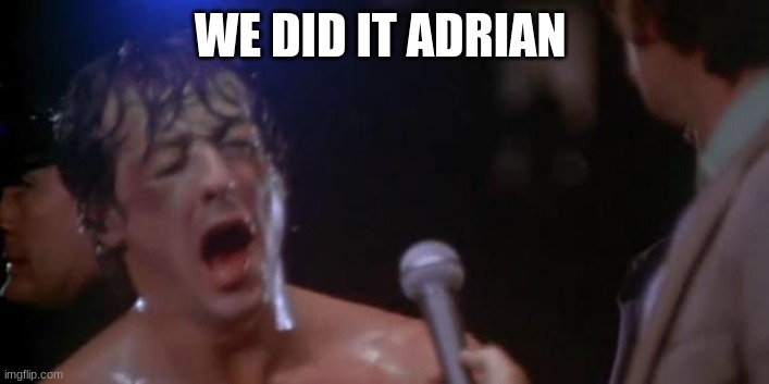 Rocky Adrian | WE DID IT ADRIAN | image tagged in rocky adrian | made w/ Imgflip meme maker