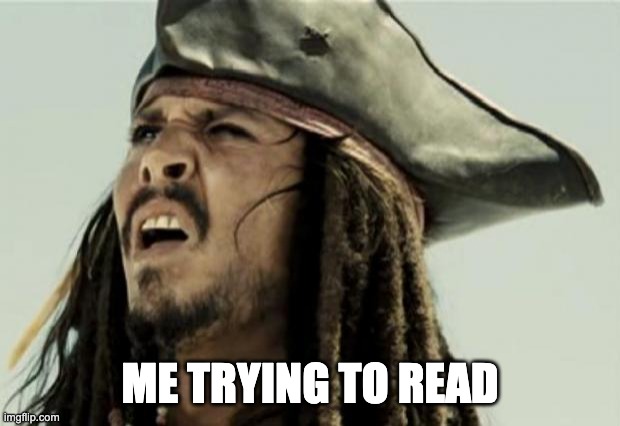 confused dafuq jack sparrow what | ME TRYING TO READ | image tagged in confused dafuq jack sparrow what | made w/ Imgflip meme maker
