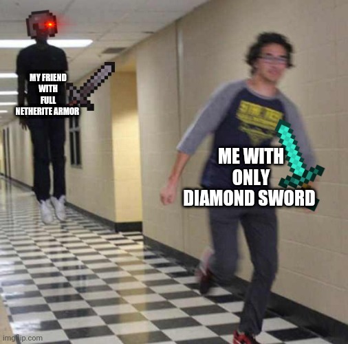 floating boy chasing running boy |  MY FRIEND WITH FULL NETHERITE ARMOR; ME WITH ONLY DIAMOND SWORD | image tagged in floating boy chasing running boy | made w/ Imgflip meme maker