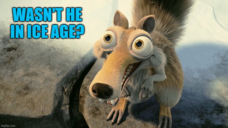 WASN'T HE IN ICE AGE? | made w/ Imgflip meme maker