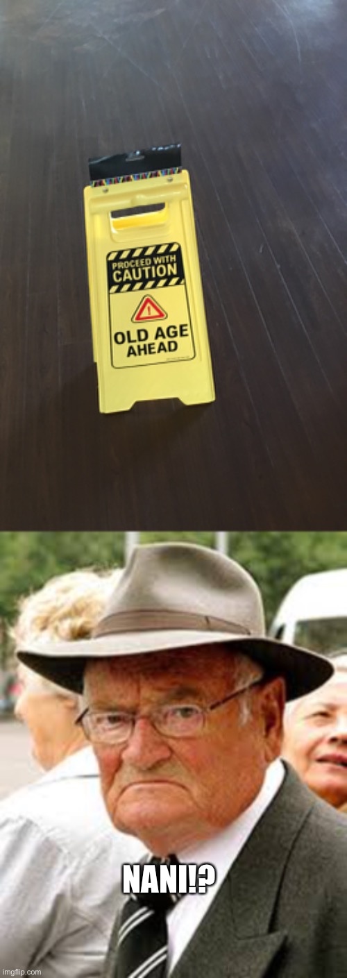 Old age ahead | NANI!? | image tagged in old guy,nani,drageyehyio,old age ahead,old age | made w/ Imgflip meme maker