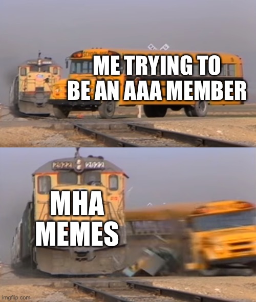 I JUST WANT ONE DAY WITH NO ANIME | ME TRYING TO BE AN AAA MEMBER MHA MEMES | image tagged in a train hitting a school bus,anti,anime,memes,no anime allowed,anti anime | made w/ Imgflip meme maker