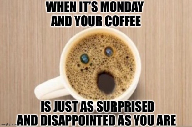 On Monday's even your coffee says nope | image tagged in funny,mondays,coffee | made w/ Imgflip meme maker
