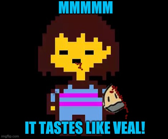 Undertale Frisk | MMMMM IT TASTES LIKE VEAL! | image tagged in undertale frisk | made w/ Imgflip meme maker