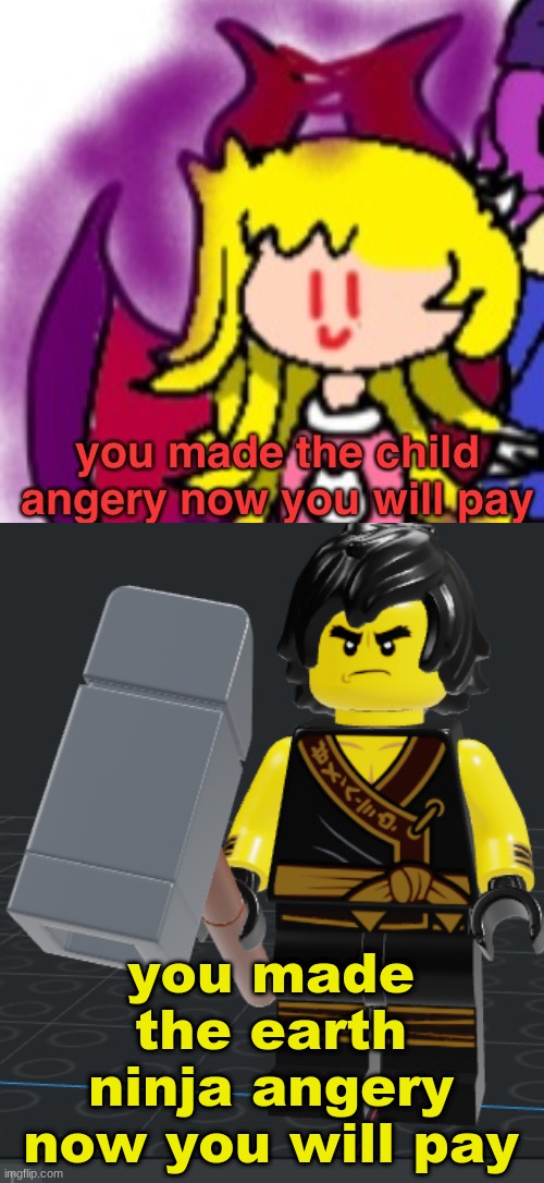 i copied paula's temp | you made the earth ninja angery now you will pay | made w/ Imgflip meme maker
