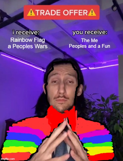Trade Offer | Rainbow Flag a Peoples Wars; The Me Peoples and a Fun | image tagged in trade offer | made w/ Imgflip meme maker