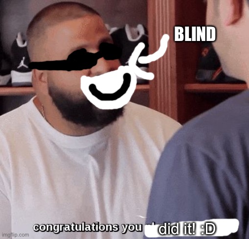 congratulations you played yourself  | BLIND did it! :D | image tagged in congratulations you played yourself | made w/ Imgflip meme maker