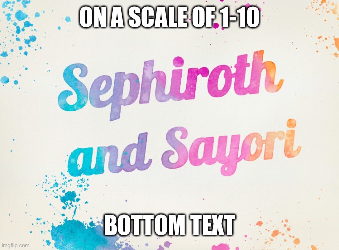 Sayori and Sephiroth | ON A SCALE OF 1-10; BOTTOM TEXT | image tagged in sayori and sephiroth | made w/ Imgflip meme maker