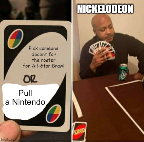 I've got a bad feeling about this | NICKELODEON; Pick someone decent for the roster for All-Star Brawl; Pull a Nintendo | image tagged in memes,uno draw 25 cards,nickelodeon | made w/ Imgflip meme maker