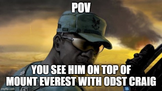 sgt johnson | POV; YOU SEE HIM ON TOP OF MOUNT EVEREST WITH ODST CRAIG | image tagged in sgt johnson | made w/ Imgflip meme maker
