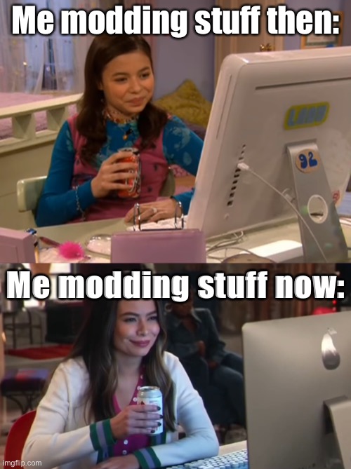iCarly then and now | Me modding stuff then:; Me modding stuff now: | image tagged in icarly then and now | made w/ Imgflip meme maker