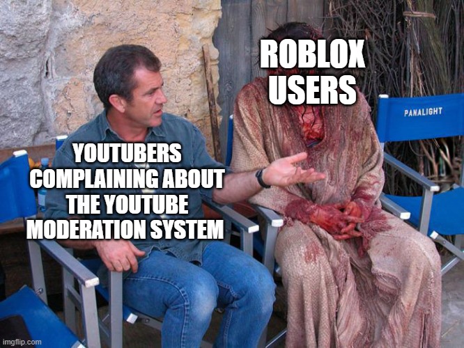 moderation system be like | ROBLOX USERS; YOUTUBERS COMPLAINING ABOUT THE YOUTUBE MODERATION SYSTEM | image tagged in mel gibson and jesus christ | made w/ Imgflip meme maker