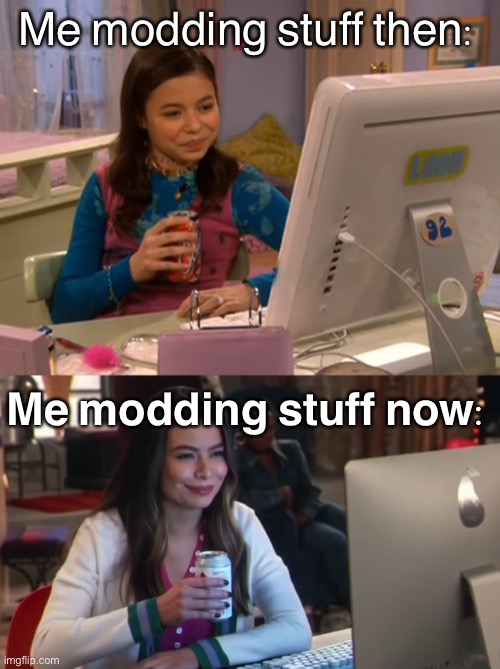 iCarly then and now | Me modding stuff then:; Me modding stuff now: | image tagged in icarly then and now | made w/ Imgflip meme maker