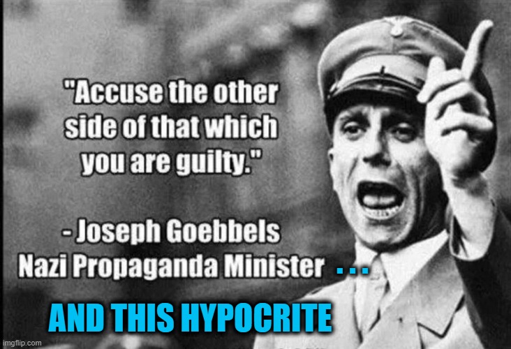 Joseph Goebbels - Nazi propaganda | . . . AND THIS HYPOCRITE | image tagged in joseph goebbels - nazi propaganda | made w/ Imgflip meme maker
