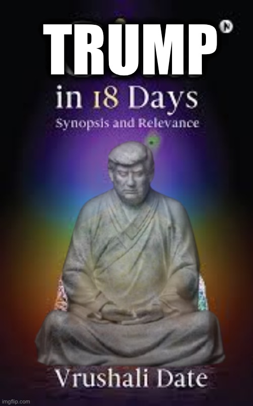 Trump in 18 days? Meditate and find the answers you seek | TRUMP | image tagged in trump 18 days,18 days,trump inauguration,trump buddha,mike lindell,maga | made w/ Imgflip meme maker