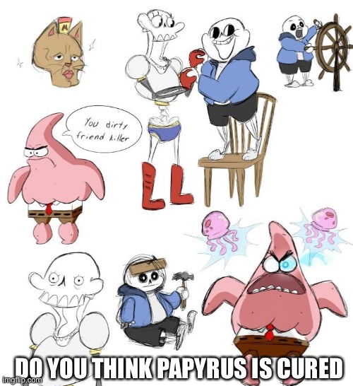 DO YOU THINK PAPYRUS IS CURED | made w/ Imgflip meme maker