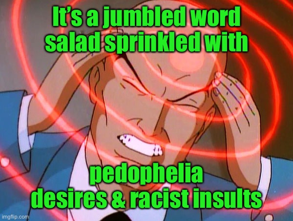 Professor X | It’s a jumbled word salad sprinkled with pedophelia desires & racist insults | image tagged in professor x | made w/ Imgflip meme maker