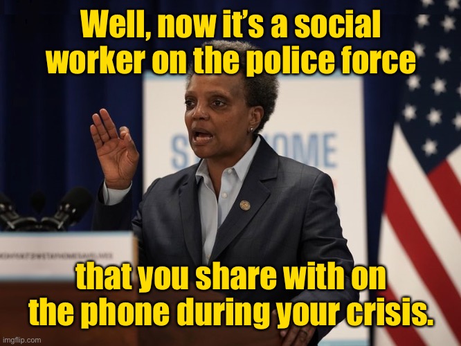 Lori Lightfoot | Well, now it’s a social worker on the police force that you share with on the phone during your crisis. | image tagged in lori lightfoot | made w/ Imgflip meme maker