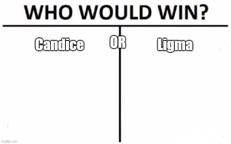 or which would you choose to get someone with | OR; Candice; Ligma | image tagged in memes,who would win,ligma,candice | made w/ Imgflip meme maker