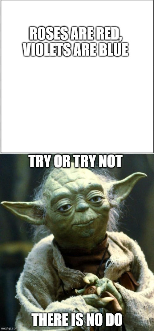 ROSES ARE RED, VIOLETS ARE BLUE; TRY OR TRY NOT; THERE IS NO DO | image tagged in memes,star wars yoda | made w/ Imgflip meme maker