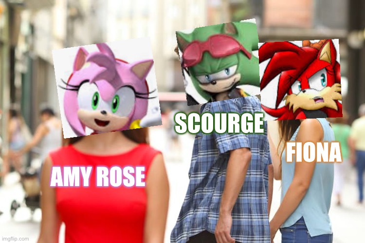 Scourge X Amy X Fiona | SCOURGE; FIONA; AMY ROSE | image tagged in memes,distracted boyfriend | made w/ Imgflip meme maker