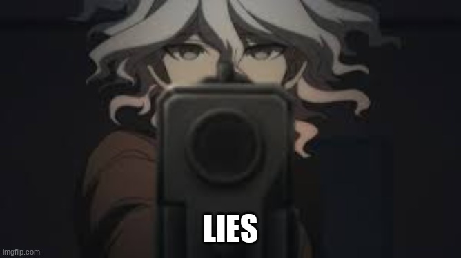 Nagito with a gun | LIES | image tagged in nagito with a gun | made w/ Imgflip meme maker
