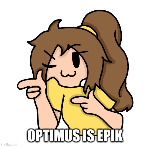 Lily epik remake | OPTIMUS IS EPIK | image tagged in lily epik remake | made w/ Imgflip meme maker