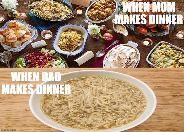 MOM vs. DAD | WHEN MOM MAKES DINNER; WHEN DAD MAKES DINNER | image tagged in it's what's for dinner | made w/ Imgflip meme maker