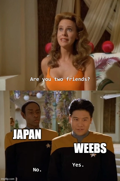 Are you two friends? | JAPAN; WEEBS | image tagged in are you two friends,japan,weebs,anime,weeb | made w/ Imgflip meme maker