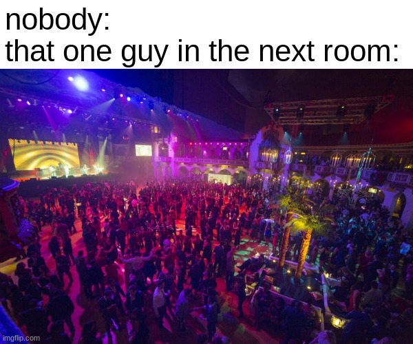 shut up im trying to sleep | nobody:
that one guy in the next room: | image tagged in memes,funny memes | made w/ Imgflip meme maker