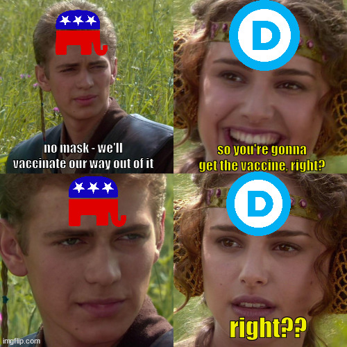 Anakin Padme 4 Panel | so you're gonna get the vaccine, right? no mask - we'll vaccinate our way out of it; right?? | image tagged in anakin padme 4 panel,PresidentialRaceMemes | made w/ Imgflip meme maker