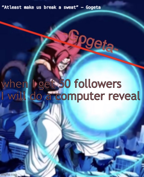 Gogeta ssj4 template | when I get 50 followers I will do a computer reveal | image tagged in gogeta ssj4 template | made w/ Imgflip meme maker