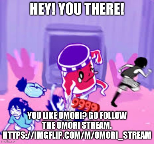 https://imgflip.com/m/OMORI_stream | HEY! YOU THERE! YOU LIKE OMORI? GO FOLLOW THE OMORI STREAM. HTTPS://IMGFLIP.COM/M/OMORI_STREAM | image tagged in life jam | made w/ Imgflip meme maker