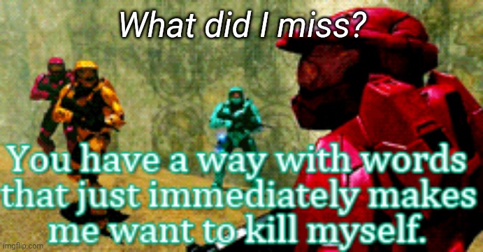 What did I miss? | made w/ Imgflip meme maker