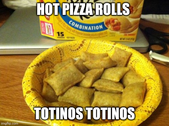 Is this song still a thing? | HOT PIZZA ROLLS; TOTINOS TOTINOS | image tagged in memes,good guy pizza rolls | made w/ Imgflip meme maker