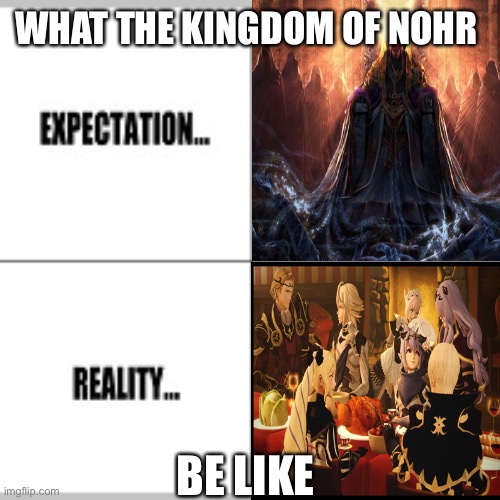 Nohr is a wholesome place | WHAT THE KINGDOM OF NOHR; BE LIKE | image tagged in expectation vs reality | made w/ Imgflip meme maker