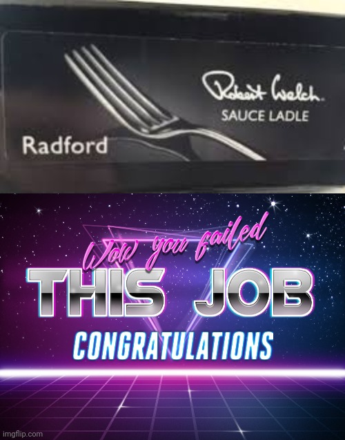 image tagged in wow you failed this job | made w/ Imgflip meme maker