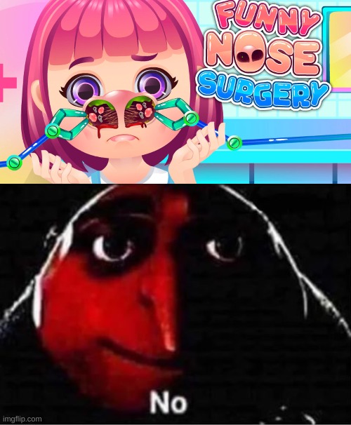More like painful nose surgery | image tagged in gru no,surgery,memes | made w/ Imgflip meme maker